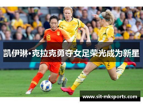 凯伊琳·克拉克勇夺女足荣光成为新星